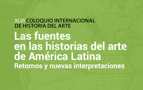 XLVI Coloquio Internacional de Historia del Arte. Las fuentes en las historias del arte de América Latina. Retornos y nuevas interpretaciones