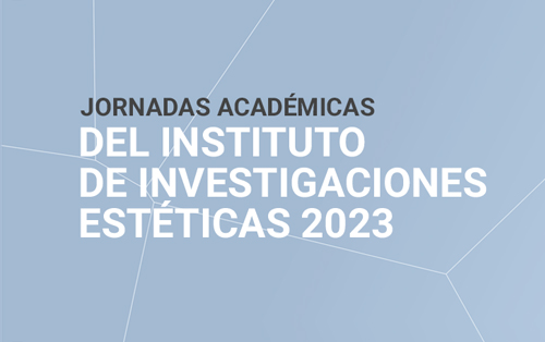 Jornadas académicas del Instituto de Investigaciones Estéticas 2023