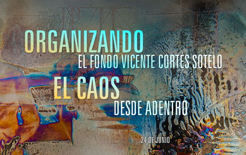 Charla "Organizando el caos: el fondo Vicente Cortés Sotelo desde adentro"
