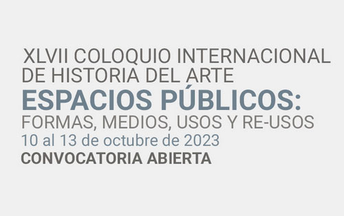 XLVII Coloquio Internacional de Historia del Arte. Espacios públicos